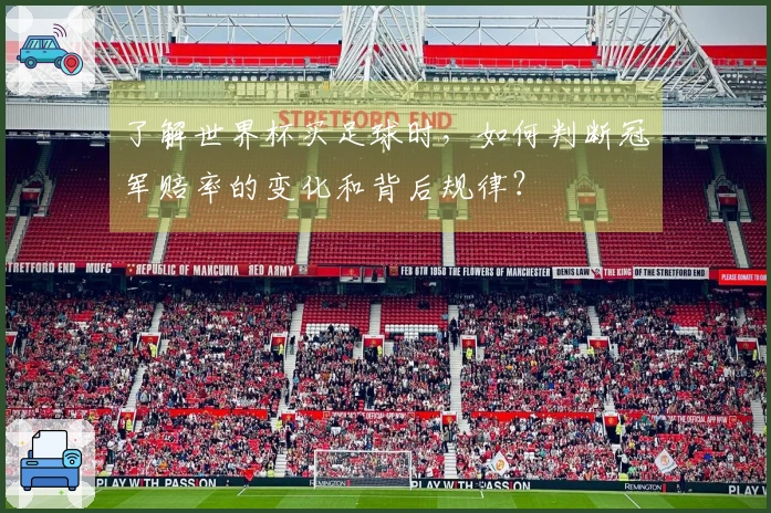 了解世界杯买足球时，如何判断冠军赔率的变化和背后规律？