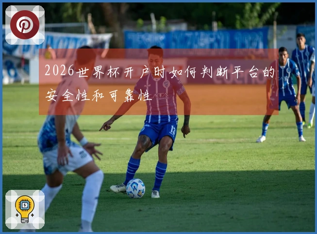 2026世界杯开户时如何判断平台的安全性和可靠性