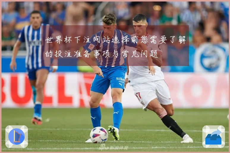 世界杯下注网站选择前您需要了解的投注准备事项与常见问题